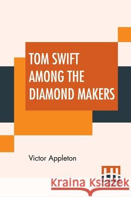 Tom Swift Among The Diamond Makers: Or The Secret Of Phantom Mountain Victor Appleton 9789353447069