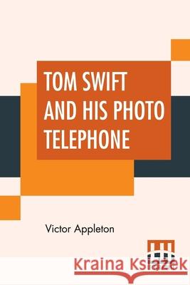 Tom Swift And His Photo Telephone: Or The Picture That Saved A Fortune Victor Appleton 9789353447151 Lector House