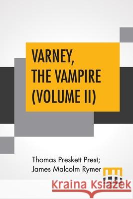 Varney, The Vampire (Volume II); Or, The Feast Of Blood. A Romance. Thomas Preskett Prest James Malcolm Rymer 9789353447519 Lector House