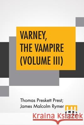 Varney, The Vampire (Volume III); Or, The Feast Of Blood. A Romance. Thomas Preskett Prest James Malcolm Rymer 9789353447526