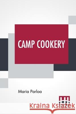 Camp Cookery: How To Live In Camp. Maria Parloa 9789353448691 Lector House