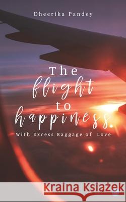 The flight to happiness Dheerika Pandey 9789353473099