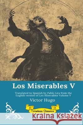 Los Miserables Volumen V Spanish Version of Les Miserables Volume V Victor Hugo                              Pablo Lira 9789353530327 Ukiyoto Publishing