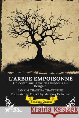 L'ARBRE EMPOISONN? French Translation of The Poison Tree Bankim Chandra Chatterjee                Margaux Delacourt 9789353530709 Ukiyoto Publishing