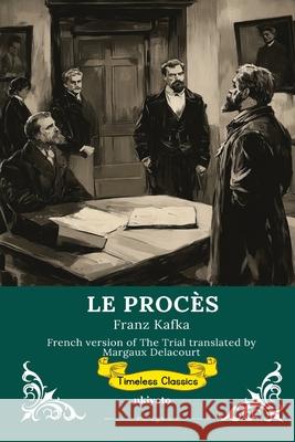 LE PROC?S French Version of The Trial Franz Kafka                              Margaux Delacourt 9789353531454 Ukiyoto Publishing