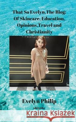 That So Evelyn, The Blog: Of Skincare, Educational, Opinions and Christianity Evelyn Philip 9789353533205 Ukiyoto Publishing