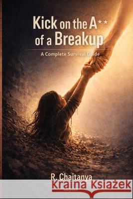Kick On The A** of a Break Up A Complete Survival Guide R Chaitanya 9789353535179