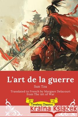 L'art de la guerre French Version of The Art of the War Sun Tzu                                  Margaux Delacourt 9789353535490 Ukiyoto Publishing