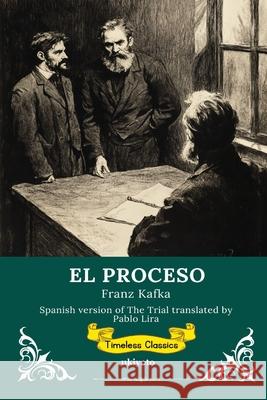 EL PROCESO Spanish Version of The Trial Franz Kafka                              Pablo Lira 9789353535889 Ukiyoto Publishing