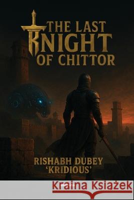 The Last Knight of Chittor Rishabh Dubey 'Kridious' 9789353536749