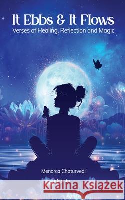 It Ebbs and It Flows Versus of healing, reflection, and magic Menorca Chaturvedi 9789353536916