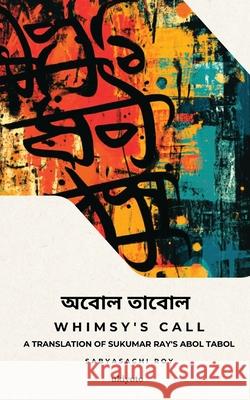 Whimsy's Call A translation of Sukumar Ray's Abol Tabol Sabyasachi Roy 9789353537418