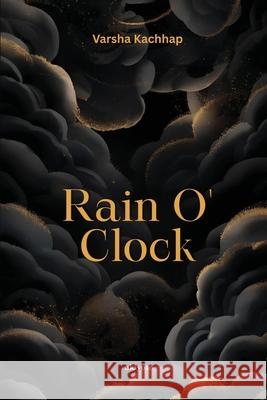 Rain O' Clock 'when the tears drops turn into the golden rain' Varsha Kachhap 9789353538675