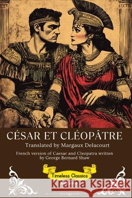C?sar Et Cl?op?tre French Version of Caesar and Cleopatra George Bernard Shaw                      Margaux Delacourt 9789353539474 Ukiyoto Publishing