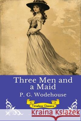 Three Men and a Maid Timeless Classics P G Wodehouse 9789353539580 Ukiyoto Publishing