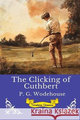 The Clicking of Cuthbert Timeless Classics P G Wodehouse 9789353539979 Ukiyoto Publishing