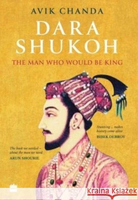 Dara Shukoh: The Man Who Would Be King Avik Chanda 9789353573430 HarperCollins India