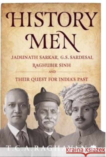 History Men: Jadunath Sarkar, G.S. Sardesai, Raghubir Sinh and Their Quest for India's Past T. C. a. Raghavan 9789353573850 HarperCollins