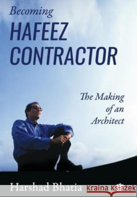 Becoming Hafeez Contractor: The Making of an Architect Harshad Bhatia 9789353574024