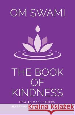 The Book of Kindness: How to Make Others Happy and Be Happy Yourself Om Swami 9789353574109