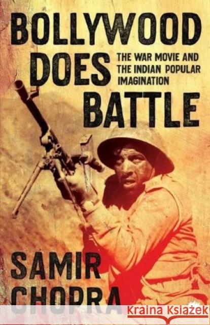 Bollywood Does Battle: The War Movie and the Indian Popular Imagination Samir Chopra 9789353578312