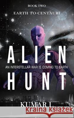 Earth To Centauri - Alien Hunt: An Interstellar War is Coming to Earth Kumar L 9789353822835 Red Knight Books