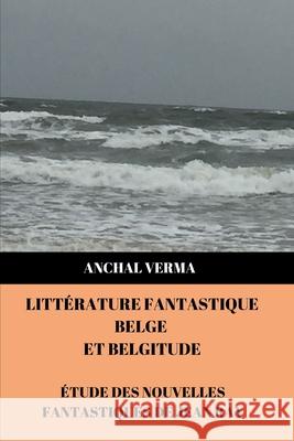 Littérature Fantastique Belge et Belgitude: Étude des nouvelles fantastiques de Jean Ray Verma, Anchal 9789353961206 Anchal Verma