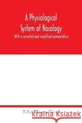 A physiological system of nosology; with a corrected and simplified nomenclature John Maso 9789354016561 Alpha Edition