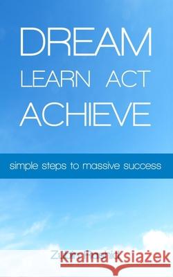 Dream Learn Act Achieve: Simple Steps to Massive Success (Indian Edition) Zubin Rashid 9789354079931 Zubin Rashid