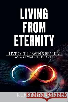 Living From Eternity: Live Out Heaven's Reality As You Walk The Earth Kurt Dasilva 9789354080067