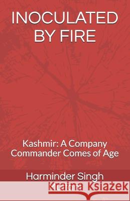 Inoculated by Fire: Kashmir: A Company Commander Comes of Age Harminder Singh Singh Multani 9789354166471