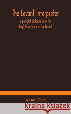 The Levant interpreter, a polyglot dialogue book for English travellers in the Levant Anton Tien 9789354178900 