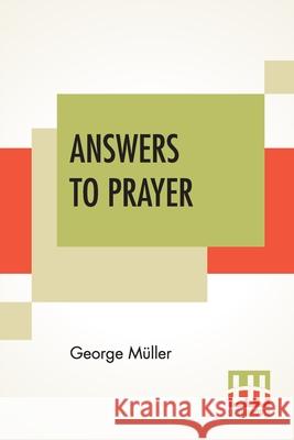 Answers To Prayer: From George Müller's Narratives Compiled By A. E. C. Brooks. Müller, George 9789354200298 Lector House