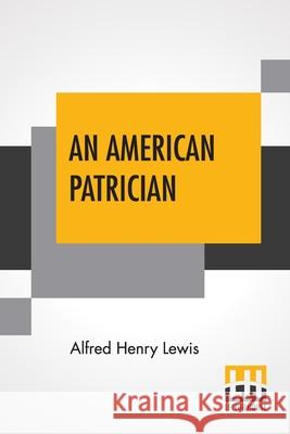 An American Patrician: Or The Story Of Aaron Burr Alfred Henry Lewis 9789354200434 Lector House