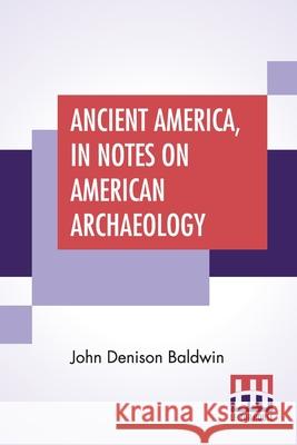 Ancient America, In Notes On American Archaeology John Denison Baldwin 9789354200731