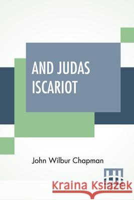 And Judas Iscariot: With Other Evangelistic Sermons; Introduction By Parley E. Zartmann, D. D. John Wilbur Chapman Parley E. Zartmann 9789354200908