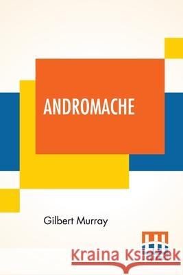 Andromache: A Play In Three Acts Gilbert Murray 9789354201172