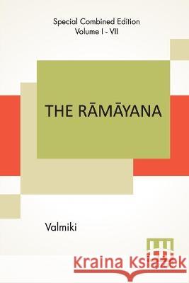 The Rāmāyana (Complete): Complete Edition Of Seven Volumes, Vol. I - VII.; Bāla Kāndam, Ayodhyā Kāndam, Āranya K Valmiki 9789354203442