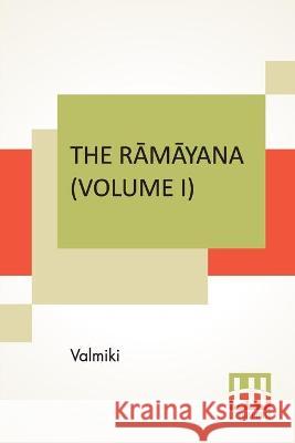 The Rāmāyana (Volume I): Bāla Kāndam. Translated Into English Prose From The Original Sanskrit Of Valmiki. Edited By Manmatha Nath Valmiki 9789354203459