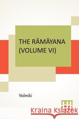 The Rāmāyana (Volume VI): Yuddha Kāndam. Translated Into English Prose From The Original Sanskrit Of Valmiki. Edited By Manmatha Nath D Valmiki 9789354203541