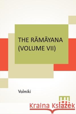 The Rāmāyana (Volume VII): Uttara Kāndam. Translated Into English Prose From The Original Sanskrit Of Valmiki. Edited By Manmatha Nath Valmiki 9789354203565