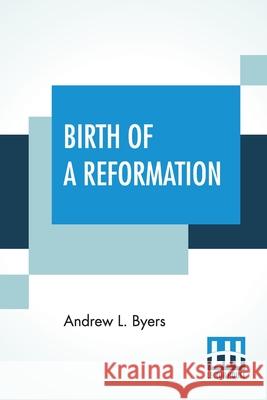 Birth Of A Reformation: Or The Life And Labors Of Daniel S. Warner Andrew L. Byers 9789354203831