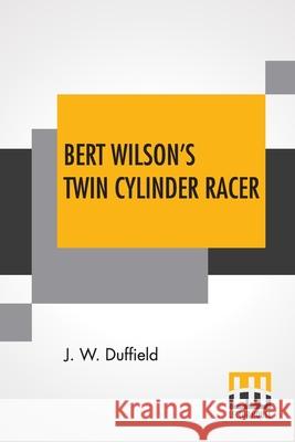 Bert Wilson's Twin Cylinder Racer J. W. Duffield 9789354204210 Lector House