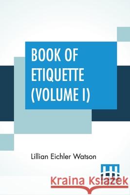 Book Of Etiquette (Volume I): In Two Volumes, Vol. I. Lillian Eichler Watson 9789354207853 Lector House