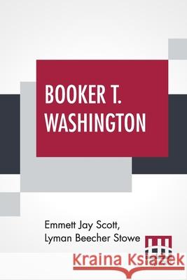 Booker T. Washington: Builder Of A Civilization With A Preface By Theodore Roosevelt Emmett Jay Scott Lyman Beecher Stowe Theodore Roosevelt 9789354208027