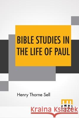 Bible Studies In The Life Of Paul: Historical And Constructive Henry Thorne Sell 9789354208133 Lector House