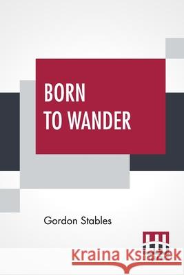 Born To Wander: A Boy's Book Of Nomadic Adventures Gordon Stables 9789354208171 Lector House