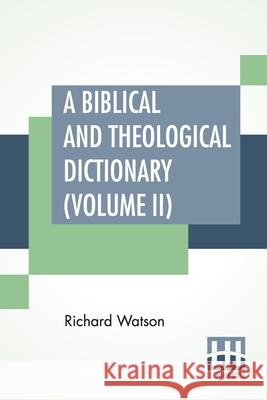 A Biblical And Theological Dictionary (Volume II): In Two Volumes, Vol. II. (J - Z). Explanatory Of The History, Manners, And Customs Of The Jews, And Richard Watson Nathan Bangs 9789354209727