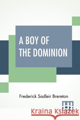 A Boy Of The Dominion: A Tale Of Canadian Immigration Frederick Sadleir Brereton 9789354209802 Lector House