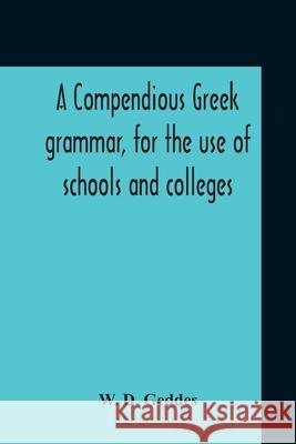 A Compendious Greek Grammar, For The Use Of Schools And Colleges W. D. Geddes 9789354211508 